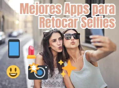 Mejores Apps Para Retocar Selfies